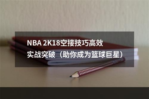 NBA 2K18空接技巧高效实战突破（助你成为篮球巨星）