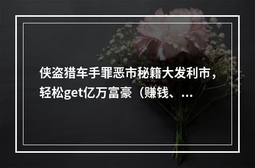 侠盗猎车手罪恶市秘籍大发利市，轻松get亿万富豪（赚钱、攻略）