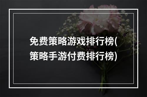 免费策略游戏排行榜(策略手游付费排行榜)