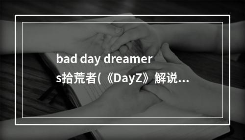 bad day dreamers拾荒者(《DayZ》解说视频 拾荒者娱乐解说视频第一期)