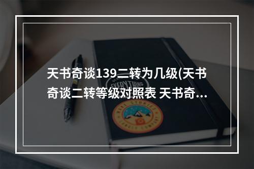 天书奇谈139二转为几级(天书奇谈二转等级对照表 天书奇谈二转等级对照 天书奇谈手游)