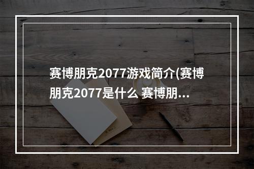 赛博朋克2077游戏简介(赛博朋克2077是什么 赛博朋克2077游戏地址)