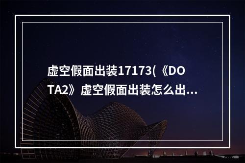 虚空假面出装17173(《DOTA2》虚空假面出装怎么出 虚空假面出装推荐  )