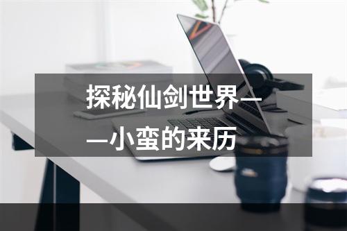 探秘仙剑世界——小蛮的来历