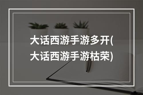 大话西游手游多开(大话西游手游枯荣)