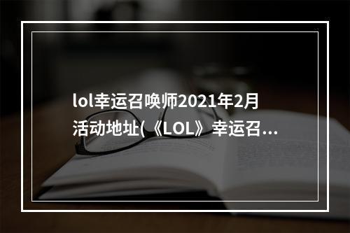 lol幸运召唤师2021年2月活动地址(《LOL》幸运召唤师2021年11月活动地址 最新活动入口)