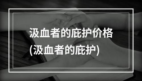 汲血者的庇护价格(汲血者的庇护)