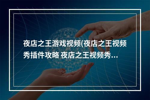 夜店之王游戏视频(夜店之王视频秀插件攻略 夜店之王视频秀插件咋下载并)