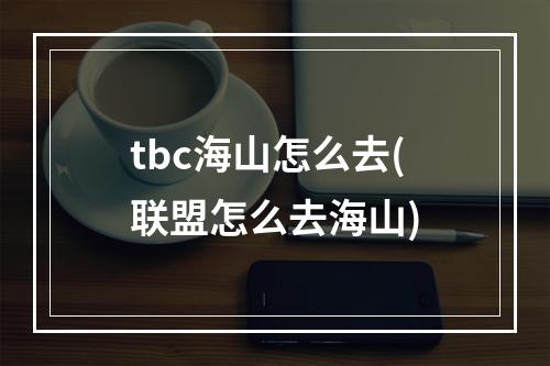 tbc海山怎么去(联盟怎么去海山)