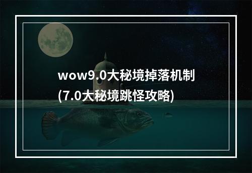 wow9.0大秘境掉落机制(7.0大秘境跳怪攻略)