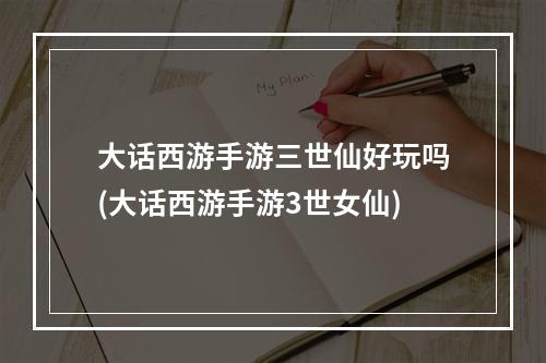 大话西游手游三世仙好玩吗(大话西游手游3世女仙)