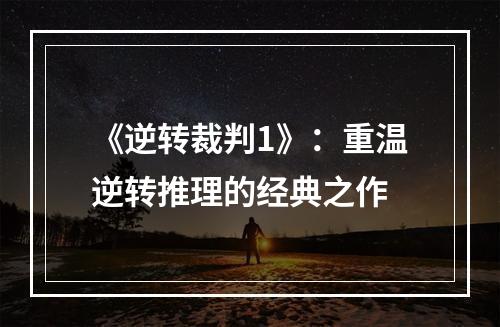 《逆转裁判1》：重温逆转推理的经典之作