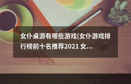 女仆桌游有哪些游戏(女仆游戏排行榜前十名推荐2021 女仆游戏十大热玩榜)