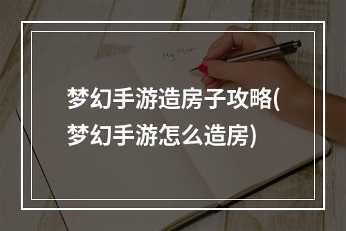 梦幻手游造房子攻略(梦幻手游怎么造房)