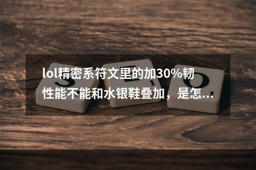 lol精密系符文里的加30%韧性能不能和水银鞋叠加，是怎么叠的？(莫甘娜符文)