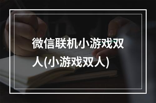 微信联机小游戏双人(小游戏双人)