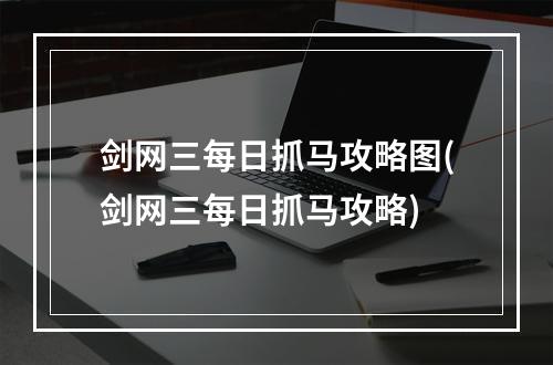 剑网三每日抓马攻略图(剑网三每日抓马攻略)