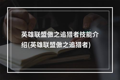 英雄联盟傲之追猎者技能介绍(英雄联盟傲之追猎者)