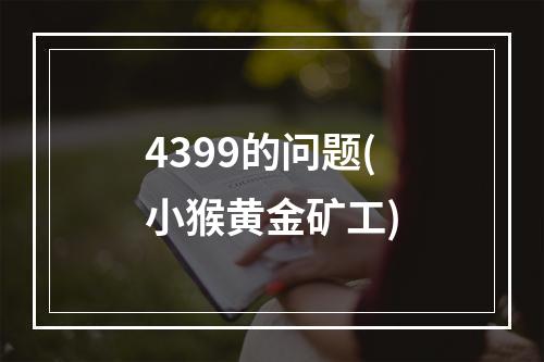 4399的问题(小猴黄金矿工)