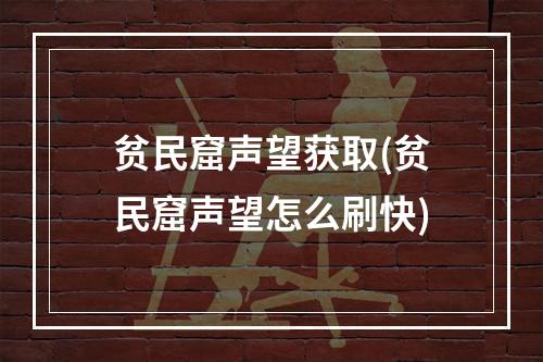 贫民窟声望获取(贫民窟声望怎么刷快)