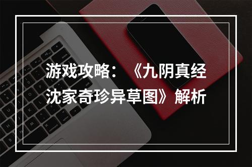 游戏攻略：《九阴真经沈家奇珍异草图》解析