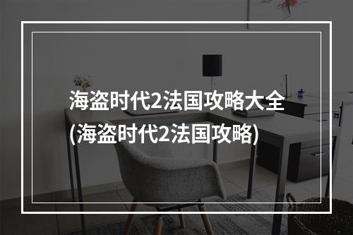 海盗时代2法国攻略大全(海盗时代2法国攻略)