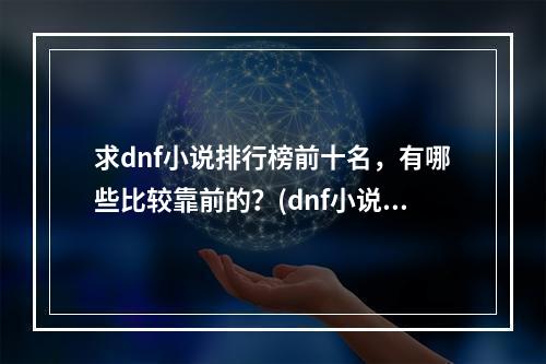 求dnf小说排行榜前十名，有哪些比较靠前的？(dnf小说)