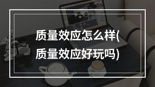 质量效应怎么样(质量效应好玩吗)