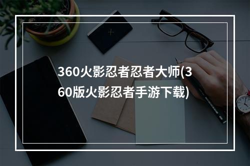 360火影忍者忍者大师(360版火影忍者手游下载)