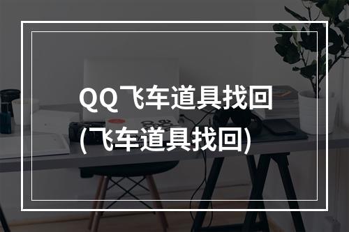 QQ飞车道具找回(飞车道具找回)