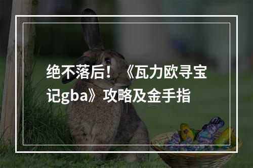 绝不落后！《瓦力欧寻宝记gba》攻略及金手指