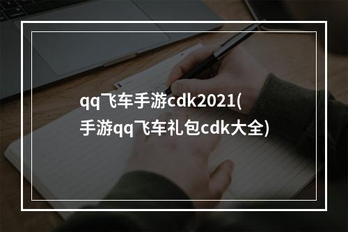 qq飞车手游cdk2021(手游qq飞车礼包cdk大全)