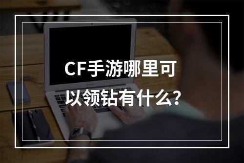 CF手游哪里可以领钻有什么？