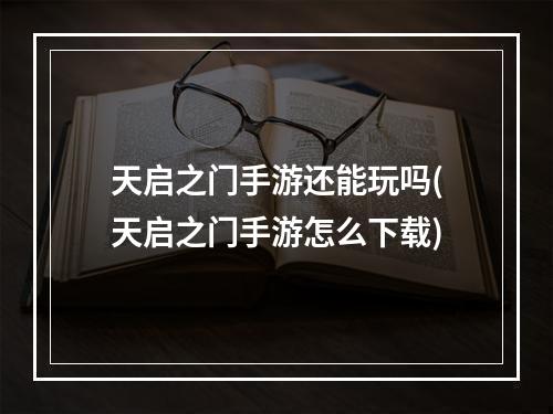 天启之门手游还能玩吗(天启之门手游怎么下载)