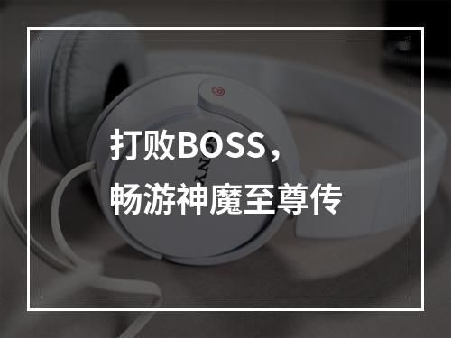 打败BOSS，畅游神魔至尊传