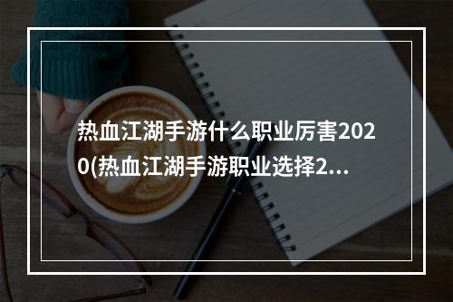 热血江湖手游什么职业厉害2020(热血江湖手游职业选择2022年职业推荐)