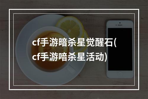 cf手游暗杀星觉醒石(cf手游喑杀星活动)