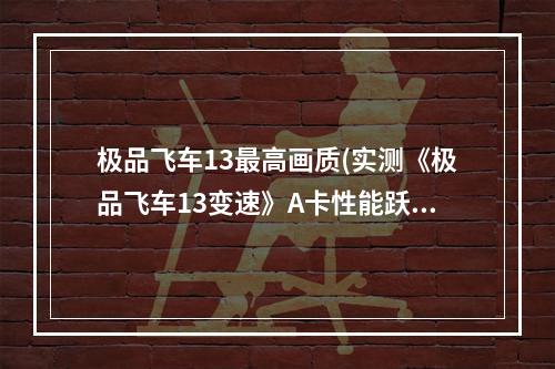 极品飞车13最高画质(实测《极品飞车13变速》A卡性能跃进)