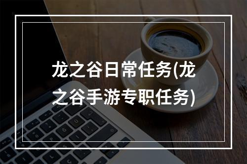 龙之谷日常任务(龙之谷手游专职任务)