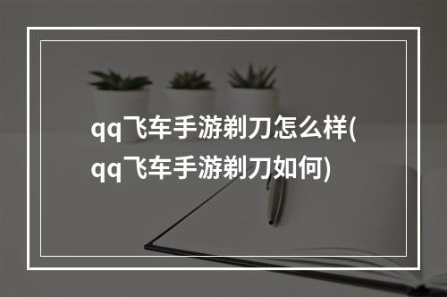 qq飞车手游剃刀怎么样(qq飞车手游剃刀如何)