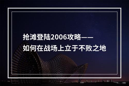 抢滩登陆2006攻略——如何在战场上立于不败之地