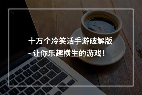 十万个冷笑话手游破解版 - 让你乐趣横生的游戏！