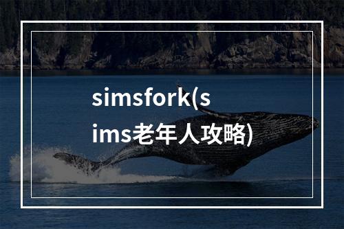 simsfork(sims老年人攻略)