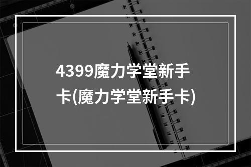 4399魔力学堂新手卡(魔力学堂新手卡)