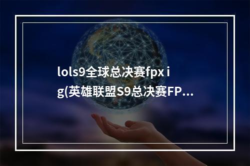 lols9全球总决赛fpx ig(英雄联盟S9总决赛FPX夺冠 FPX3 0击败G2获得2019全球总)