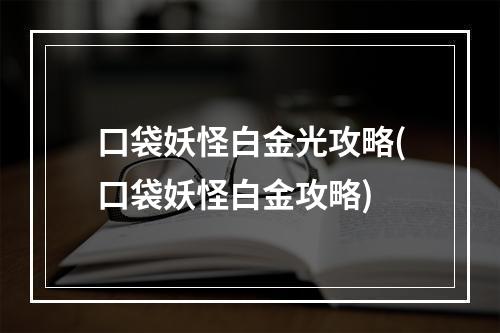 口袋妖怪白金光攻略(口袋妖怪白金攻略)