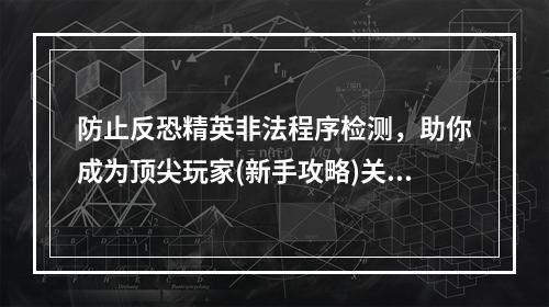 防止反恐精英非法程序检测，助你成为顶尖玩家(新手攻略)关注游戏安全！(反恐精英出现fatal error如何解决？这里有方法(故障排除)享受游戏乐趣！)