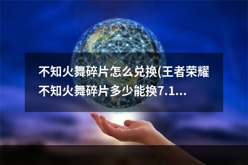 不知火舞碎片怎么兑换(王者荣耀不知火舞碎片多少能换7.11不知火舞隐藏获取技巧)