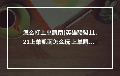 怎么打上单凯南(英雄联盟11.21上单凯南怎么玩 上单凯南详细玩法  )