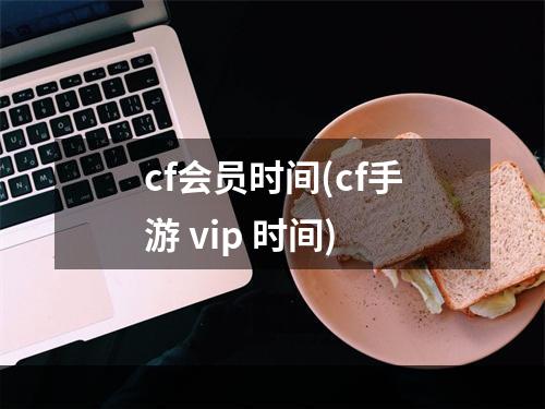 cf会员时间(cf手游 vip 时间)